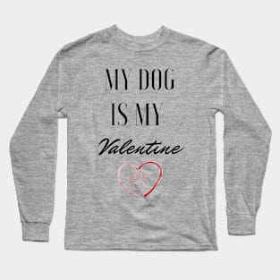 My dog is my valentine Long Sleeve T-Shirt